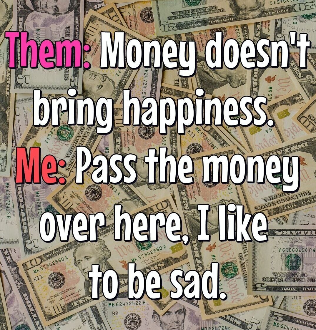 Them: Money doesn't bring happiness. - coolfunnyquotes.com
